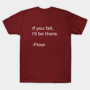 If you fall, I'll be there, Floor - Funny Humorous Sayings T-Shirt